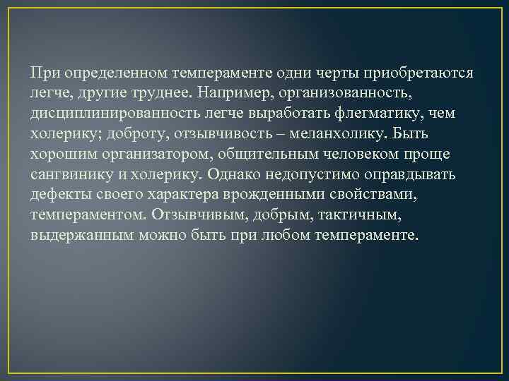 При определенном темпераменте одни черты приобретаются легче, другие труднее. Например, организованность, дисциплинированность легче выработать