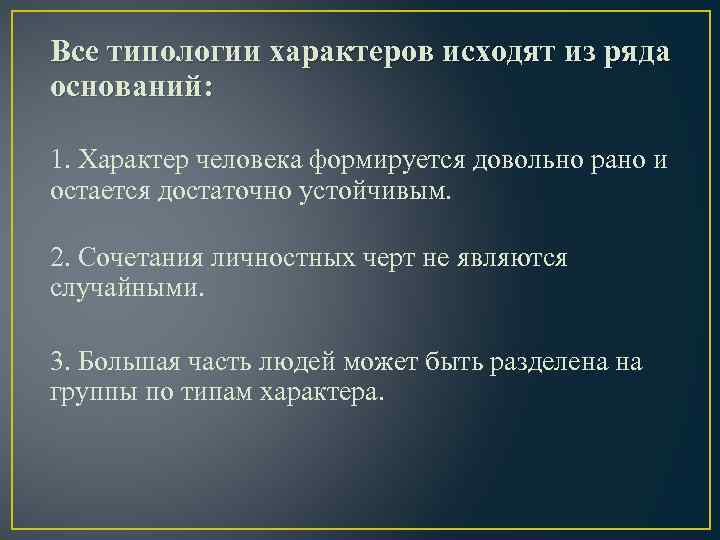 Все типологии характеров исходят из ряда оснований: 1. Характер человека формируется довольно рано и