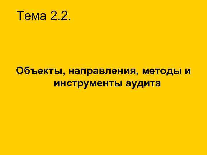 Тема 2. 2. Объекты, направления, методы и инструменты аудита 