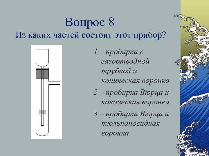 Вопрос 8 Из каких частей состоит этот прибор? 1 – пробирка с газоотводной трубкой
