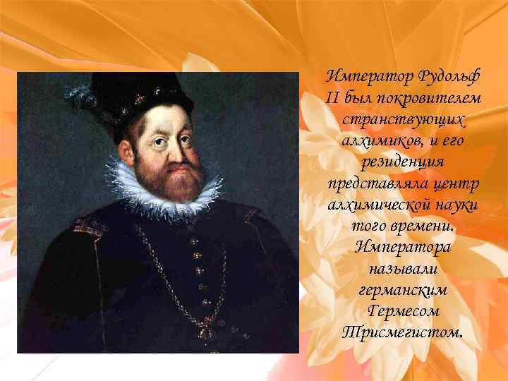 Император Рудольф II был покровителем странствующих алхимиков, и его резиденция представляла центр алхимической науки