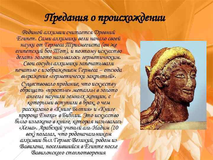 Предания о происхождении Родиной алхимии считается Древний Египет. Сами алхимики вели начало своей науки