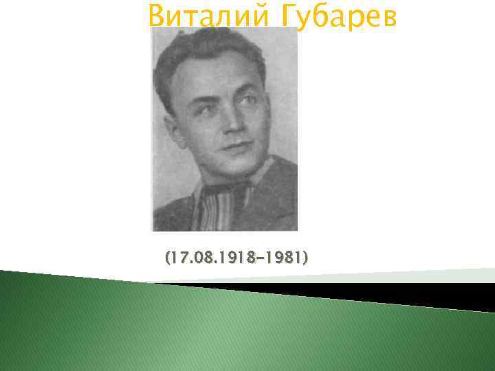 Виталий Губарев (17. 08. 1918 -1981) 