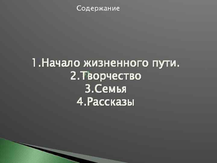 Содержание 1. Начало жизненного пути. 2. Творчество 3. Семья 4. Рассказы 