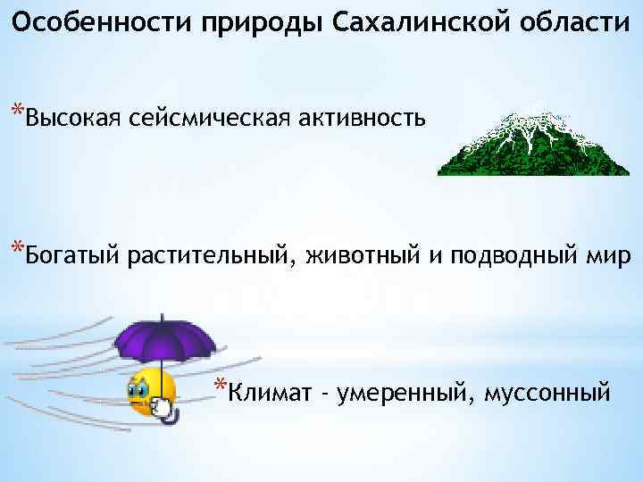 Особенности природы Сахалинской области *Высокая сейсмическая активность *Богатый растительный, животный и подводный мир *Климат
