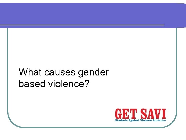 What causes gender based violence? 