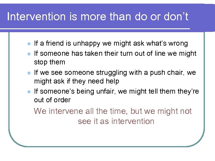 Intervention is more than do or don’t l l If a friend is unhappy