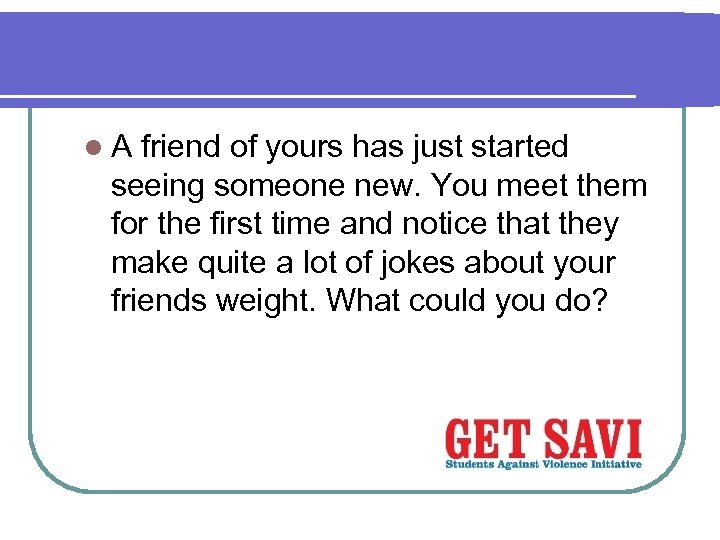 l. A friend of yours has just started seeing someone new. You meet them
