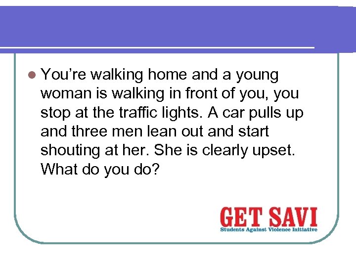 l You’re walking home and a young woman is walking in front of you,