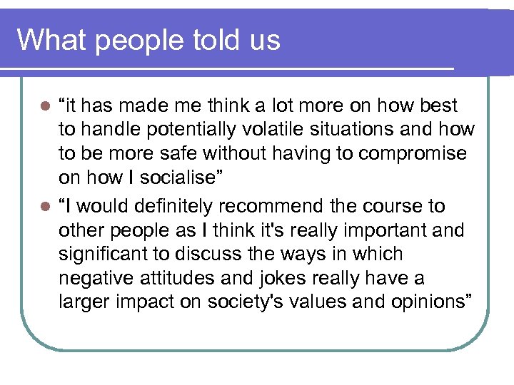 What people told us “it has made me think a lot more on how