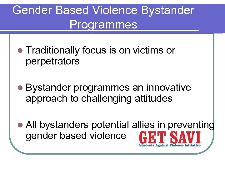Gender Based Violence Bystander Programmes l Traditionally perpetrators focus is on victims or l