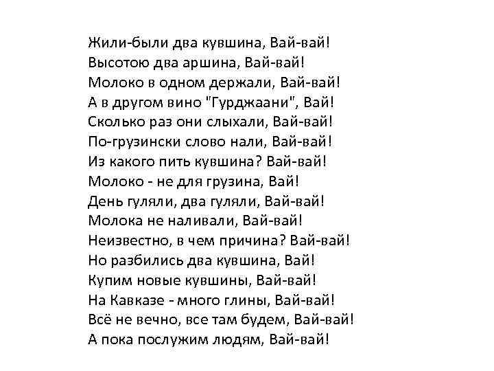 Жили-были два кувшина, Вай-вай! Высотою два аршина, Вай-вай! Молоко в одном держали, Вай-вай! А
