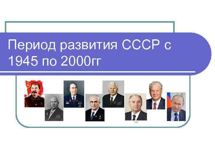 Период развития СССР с 1945 по 2000 гг 