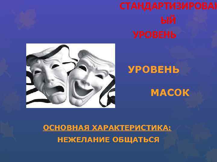 СТАНДАРТИЗИРОВАН ЫЙ УРОВЕНЬ МАСОК ОСНОВНАЯ ХАРАКТЕРИСТИКА: НЕЖЕЛАНИЕ ОБЩАТЬСЯ 