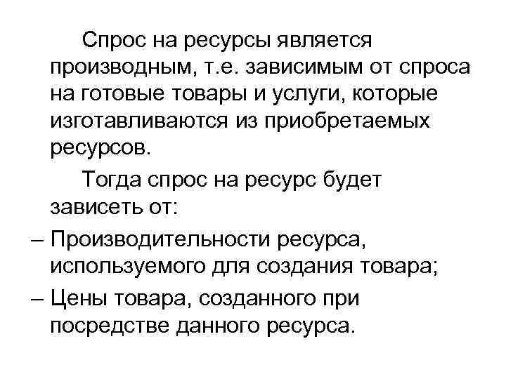 Спрос на ресурсы является производным, т. е. зависимым от спроса на готовые товары и