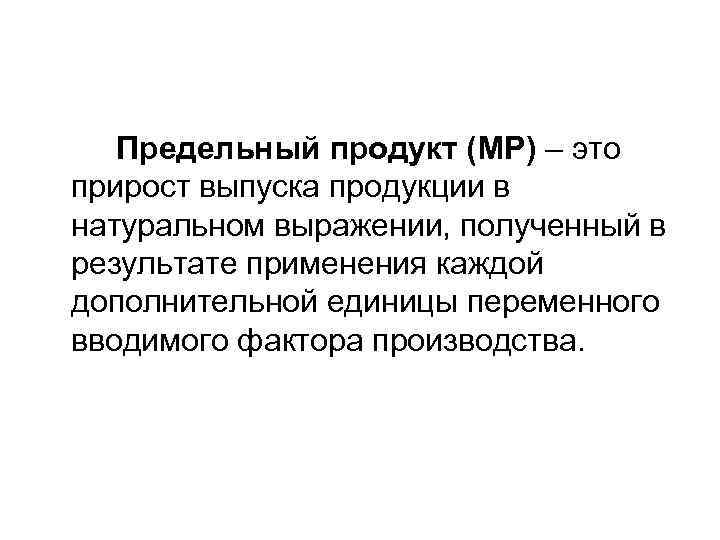 Предельный продукт (MP) – это прирост выпуска продукции в натуральном выражении, полученный в результате