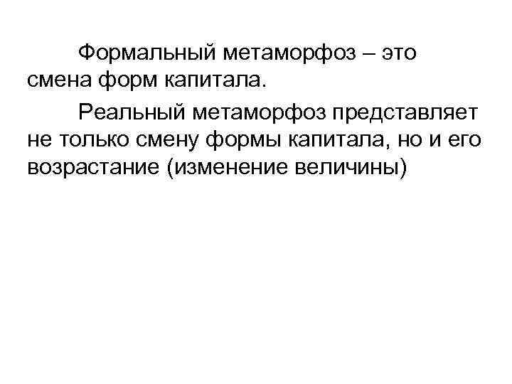 Формальный метаморфоз – это смена форм капитала. Реальный метаморфоз представляет не только смену формы