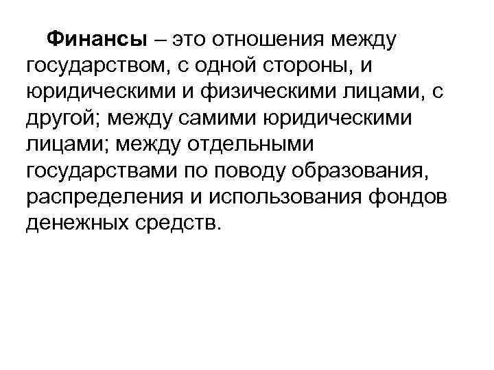 Финансы – это отношения между государством, с одной стороны, и юридическими и физическими лицами,