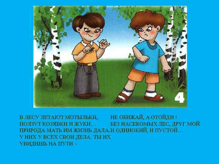 НЕ ОБИЖАЙ, А ОТОЙДИ ! В ЛЕСУ ЛЕТАЮТ МОТЫЛЬКИ, ПОЛЗУТ КОЗЯВКИ И ЖУКИ… БЕЗ