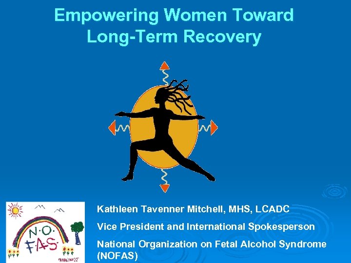 Empowering Women Toward Long-Term Recovery Kathleen Tavenner Mitchell, MHS, LCADC Vice President and International