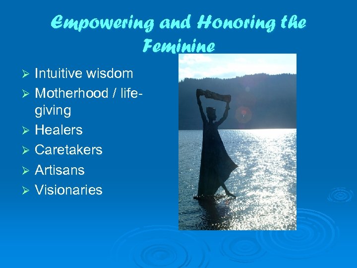 Empowering and Honoring the Feminine Intuitive wisdom Ø Motherhood / lifegiving Ø Healers Ø