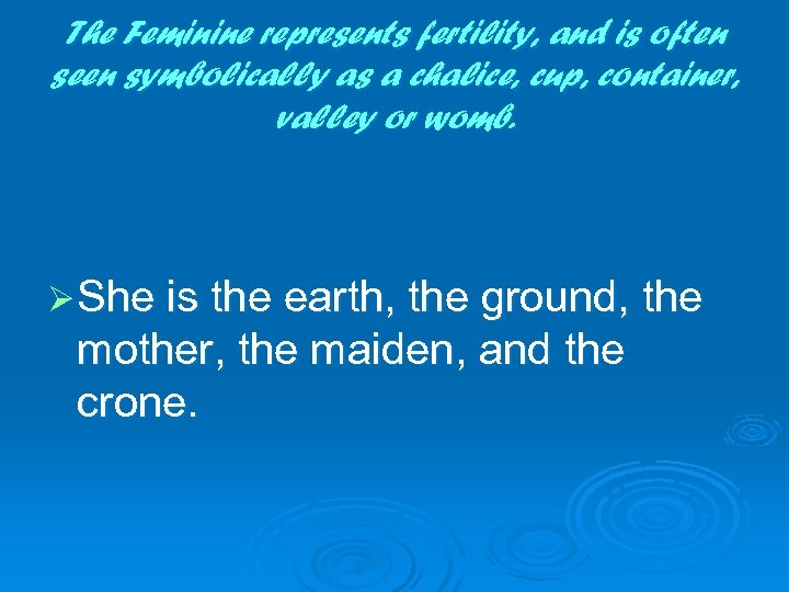 The Feminine represents fertility, and is often seen symbolically as a chalice, cup, container,