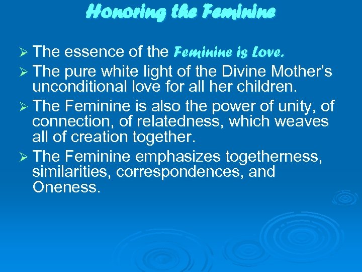 Honoring the Feminine Ø The essence of the Feminine is Love. Ø The pure