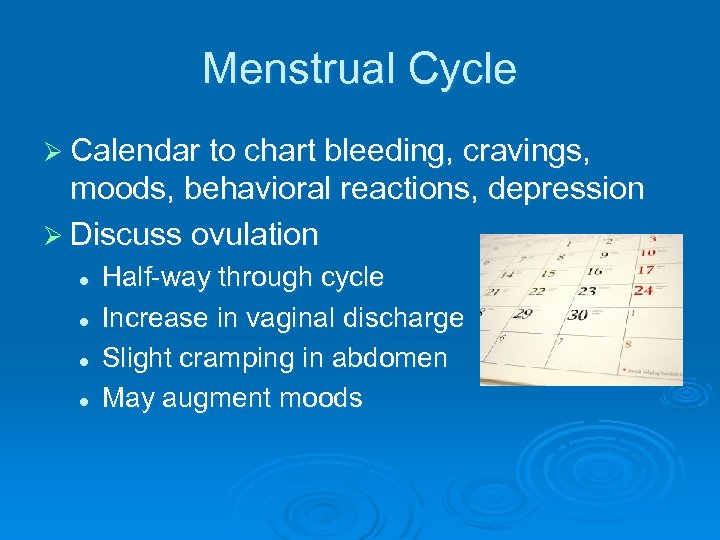 Menstrual Cycle Ø Calendar to chart bleeding, cravings, moods, behavioral reactions, depression Ø Discuss