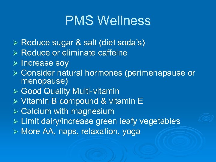 PMS Wellness Reduce sugar & salt (diet soda’s) Reduce or eliminate caffeine Increase soy