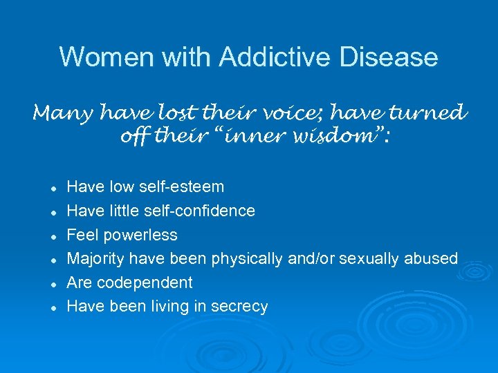 Women with Addictive Disease Many have lost their voice; have turned off their “inner