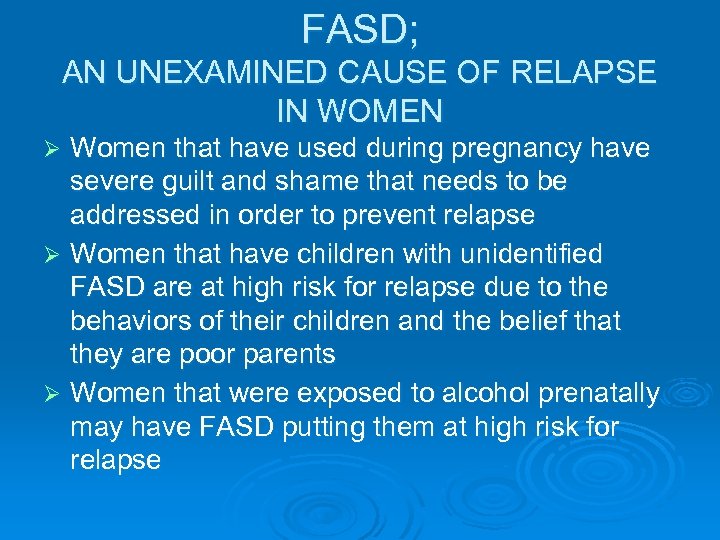 FASD; AN UNEXAMINED CAUSE OF RELAPSE IN WOMEN Women that have used during pregnancy