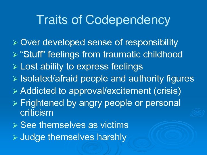 Traits of Codependency Ø Over developed sense of responsibility Ø “Stuff” feelings from traumatic