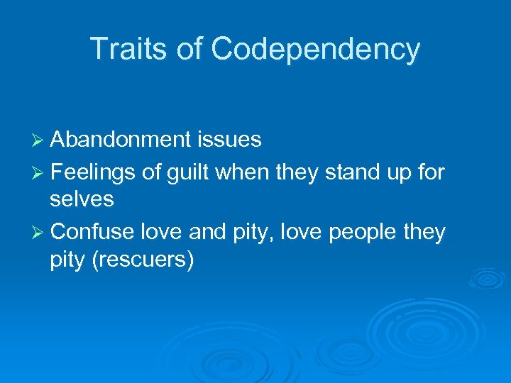 Traits of Codependency Ø Abandonment issues Ø Feelings of guilt when they stand up