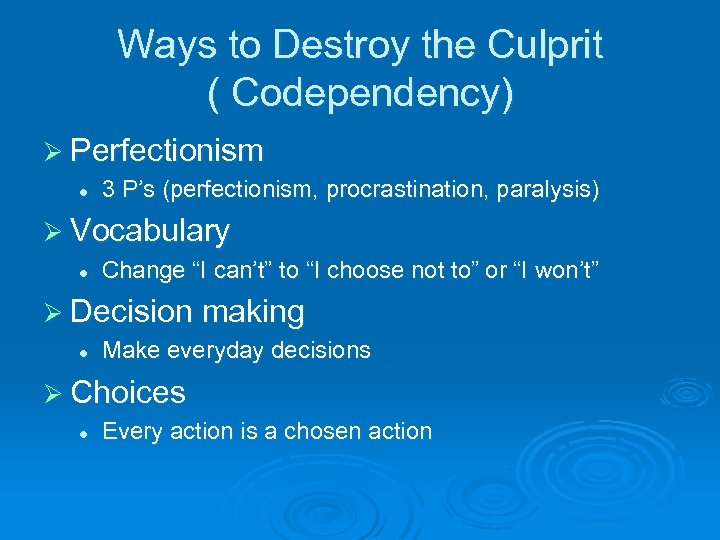 Ways to Destroy the Culprit ( Codependency) Ø Perfectionism l 3 P’s (perfectionism, procrastination,