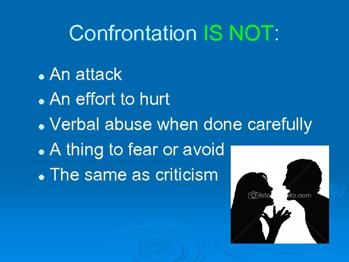 Confrontation IS NOT: An attack l An effort to hurt l Verbal abuse when