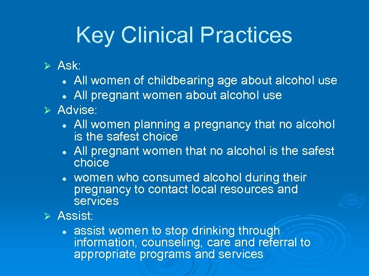 Key Clinical Practices Ask: l All women of childbearing age about alcohol use l