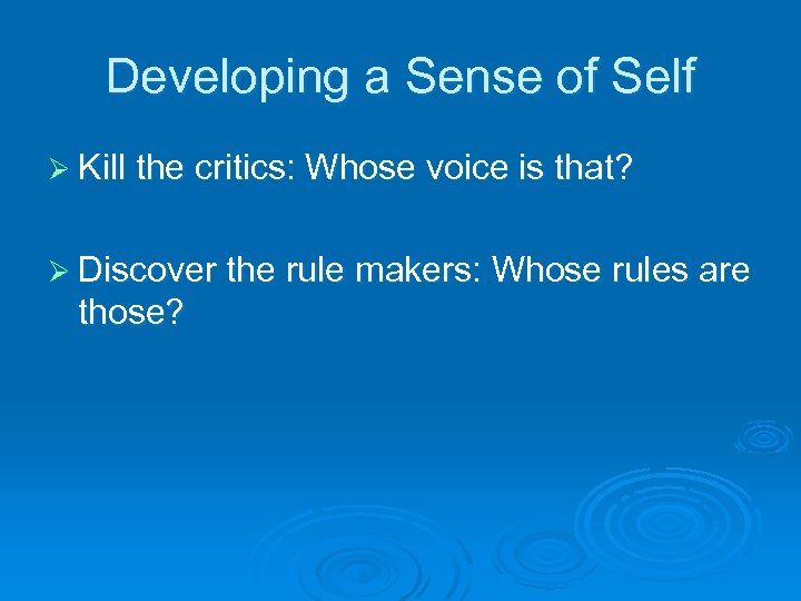 Developing a Sense of Self Ø Kill the critics: Whose voice is that? Ø