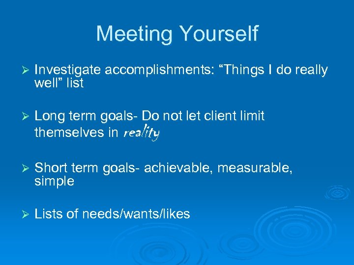 Meeting Yourself Ø Investigate accomplishments: “Things I do really well” list Ø Long term