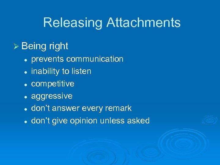 Releasing Attachments Ø Being right l l l prevents communication inability to listen competitive