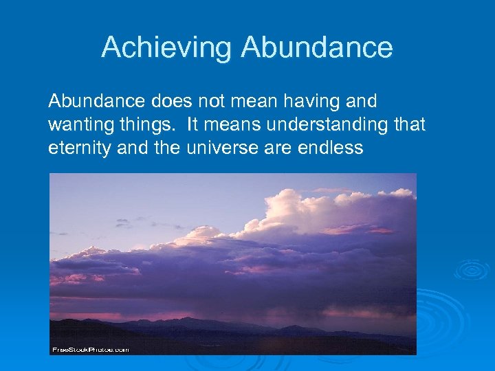 Achieving Abundance does not mean having and wanting things. It means understanding that eternity