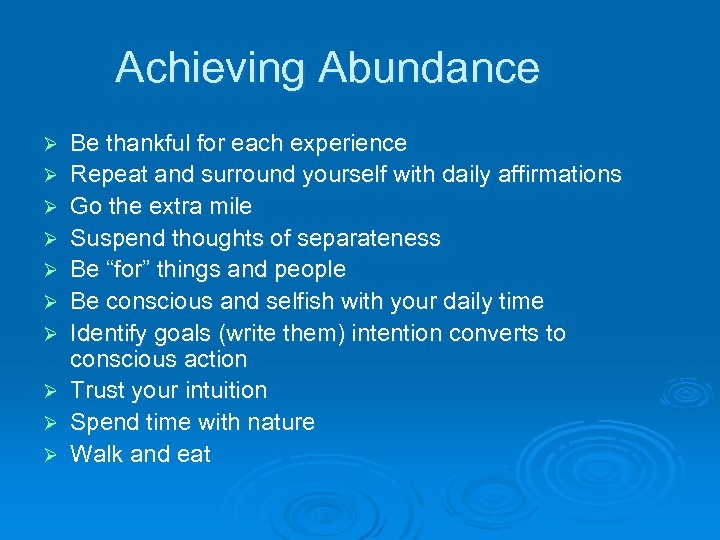 Achieving Abundance Ø Ø Ø Ø Ø Be thankful for each experience Repeat and