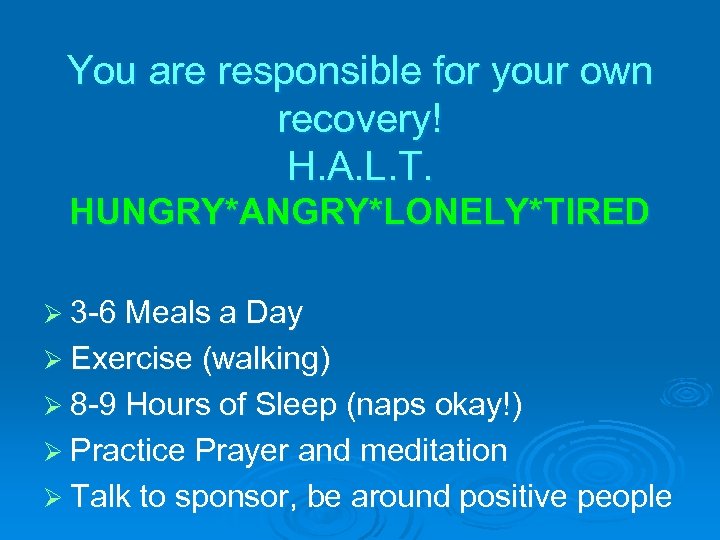 You are responsible for your own recovery! H. A. L. T. HUNGRY*ANGRY*LONELY*TIRED Ø 3