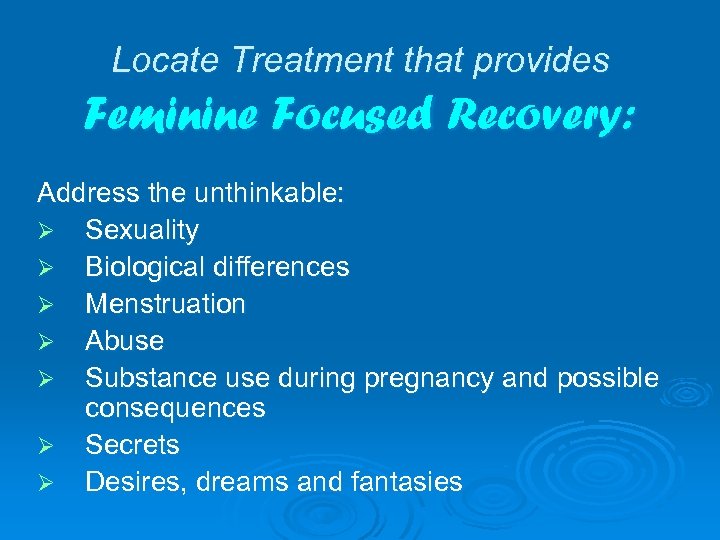 Locate Treatment that provides Feminine Focused Recovery: Address the unthinkable: Ø Sexuality Ø Biological