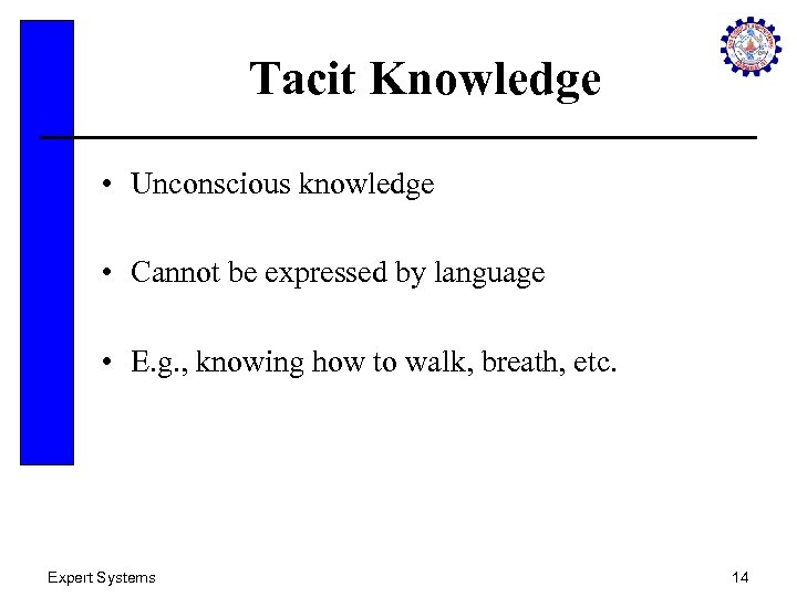 Tacit Knowledge • Unconscious knowledge • Cannot be expressed by language • E. g.