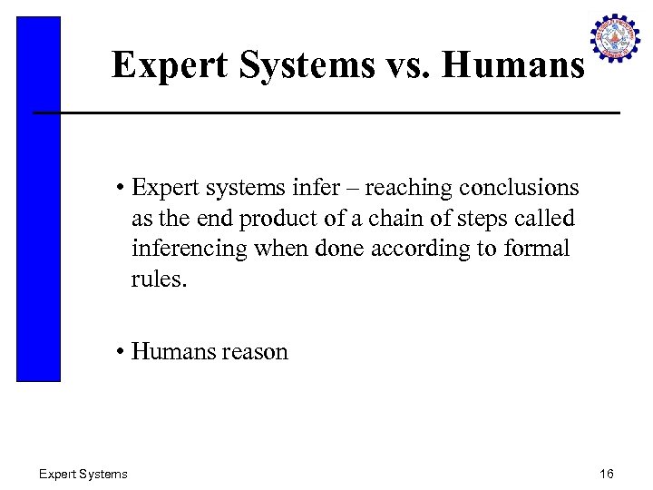 Expert Systems vs. Humans • Expert systems infer – reaching conclusions as the end