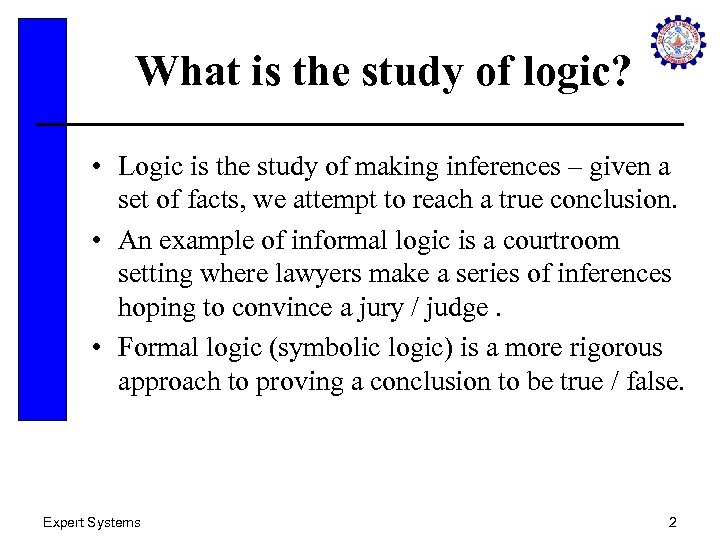 What is the study of logic? • Logic is the study of making inferences