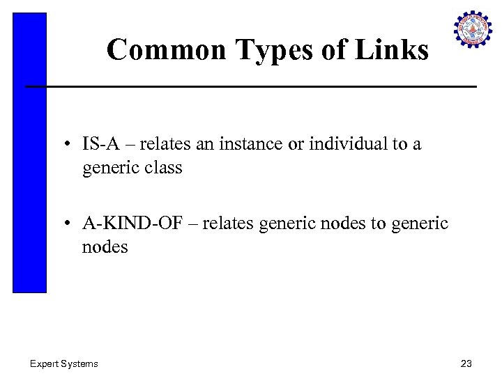 Common Types of Links • IS-A – relates an instance or individual to a