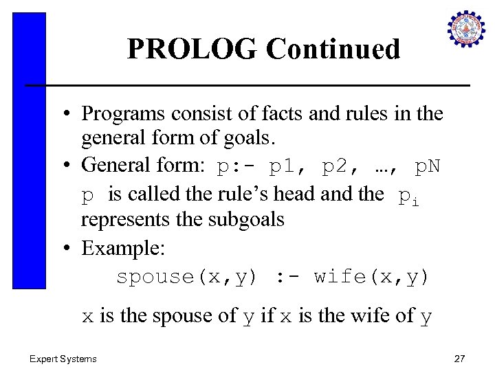 PROLOG Continued • Programs consist of facts and rules in the general form of