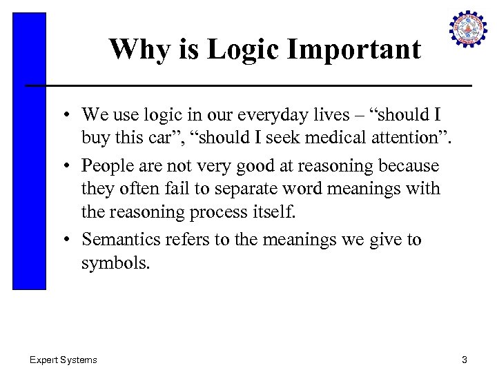 Why is Logic Important • We use logic in our everyday lives – “should