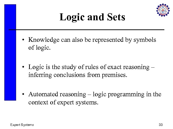 Logic and Sets • Knowledge can also be represented by symbols of logic. •